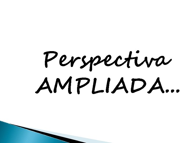 Perspectiva AMPLIADA. . . 