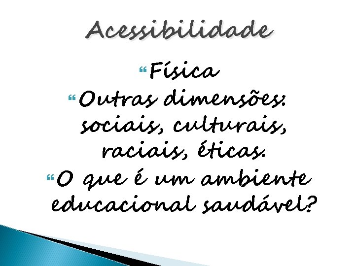Acessibilidade Física Outras dimensões: sociais, culturais, raciais, éticas. O que é um ambiente educacional