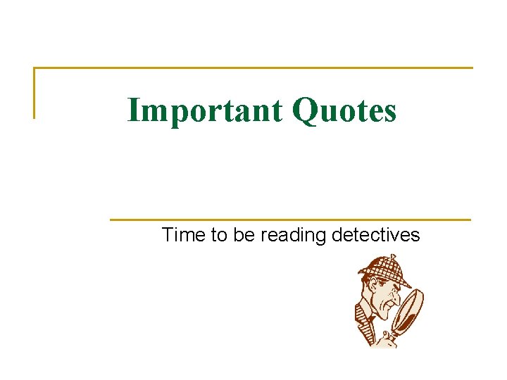 Important Quotes Time to be reading detectives 