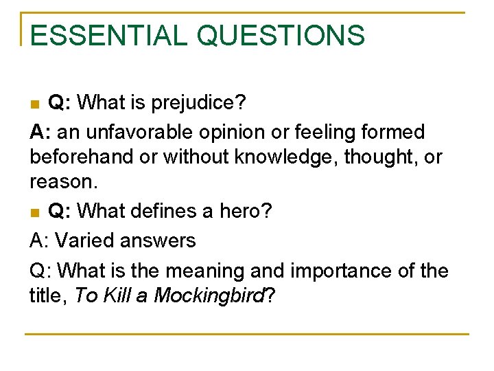 ESSENTIAL QUESTIONS Q: What is prejudice? A: an unfavorable opinion or feeling formed beforehand