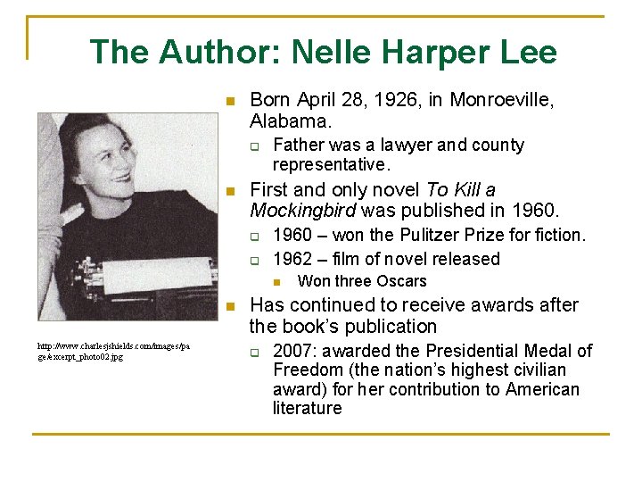 The Author: Nelle Harper Lee n Born April 28, 1926, in Monroeville, Alabama. q