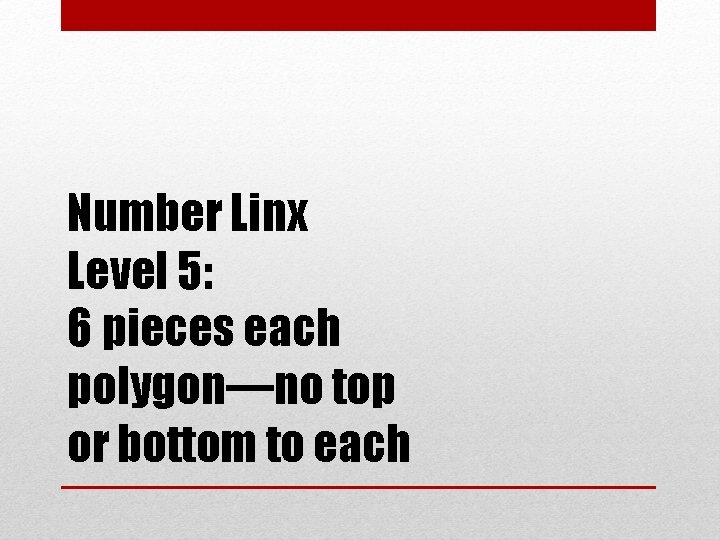 Number Linx Level 5: 6 pieces each polygon—no top or bottom to each 