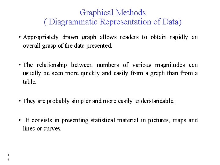 Graphical Methods ( Diagrammatic Representation of Data) • Appropriately drawn graph allows readers to Graphical Methods ( Diagrammatic Representation of Data) • Appropriately drawn graph allows readers to