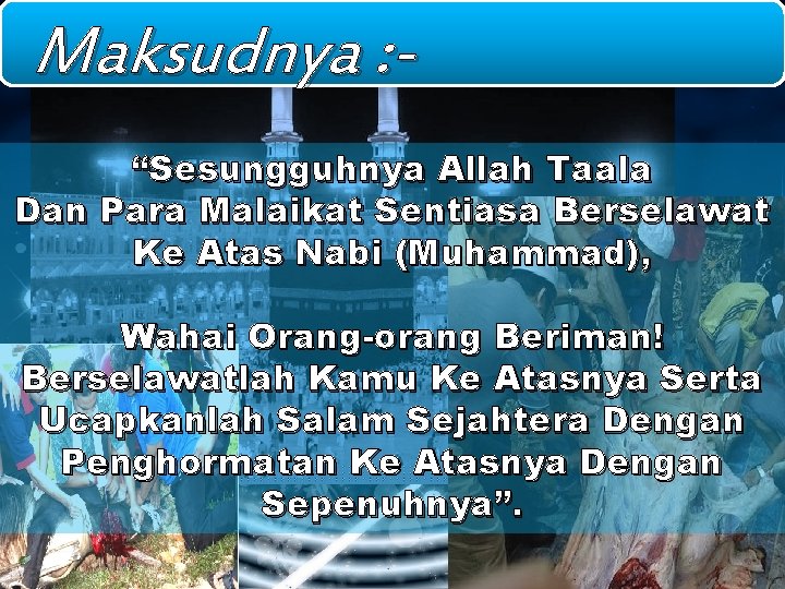 Maksudnya : “Sesungguhnya Allah Taala Dan Para Malaikat Sentiasa Berselawat Ke Atas Nabi (Muhammad),