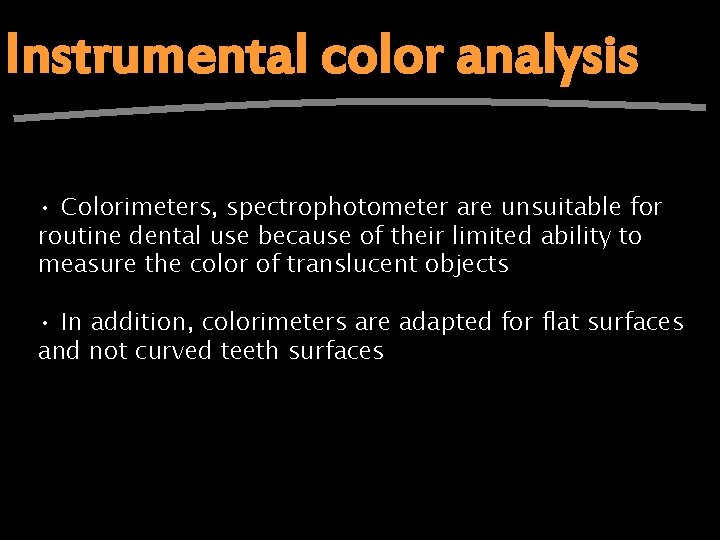 Instrumental color analysis • Colorimeters, spectrophotometer are unsuitable for routine dental use because of