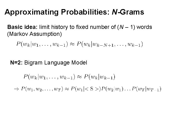 Approximating Probabilities: N-Grams Basic idea: limit history to fixed number of (N – 1)