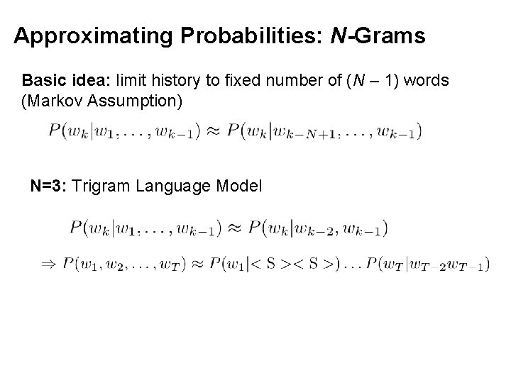 Approximating Probabilities: N-Grams Basic idea: limit history to fixed number of (N – 1)