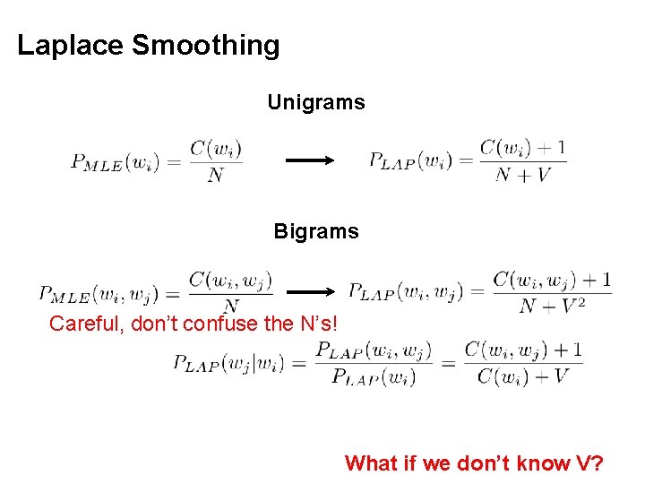 Laplace Smoothing Unigrams Bigrams Careful, don’t confuse the N’s! What if we don’t know