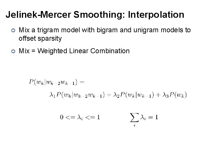 Jelinek-Mercer Smoothing: Interpolation ¢ Mix a trigram model with bigram and unigram models to