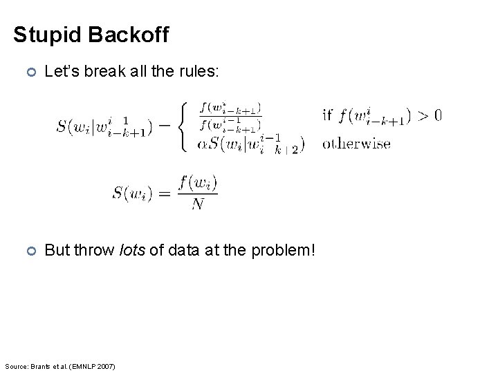 Stupid Backoff ¢ Let’s break all the rules: ¢ But throw lots of data