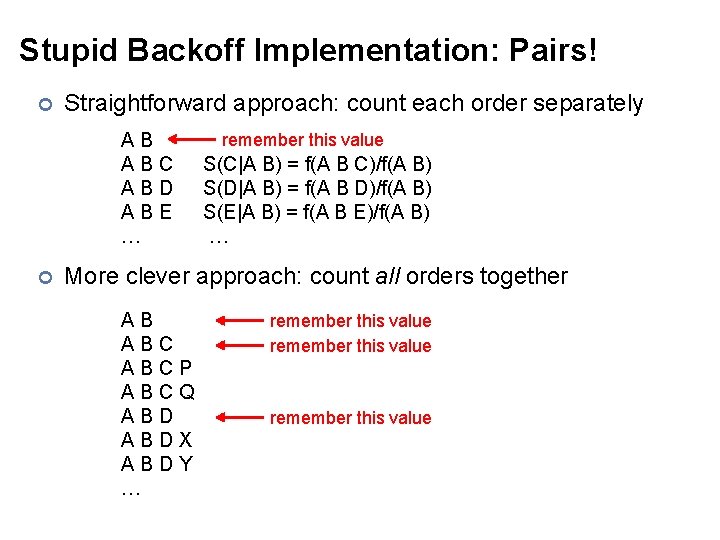 Stupid Backoff Implementation: Pairs! ¢ Straightforward approach: count each order separately AB ABC ABD