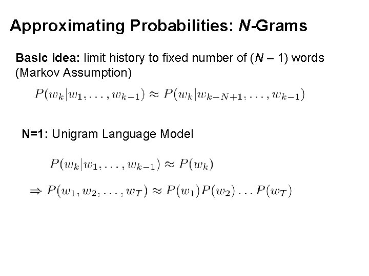 Approximating Probabilities: N-Grams Basic idea: limit history to fixed number of (N – 1)