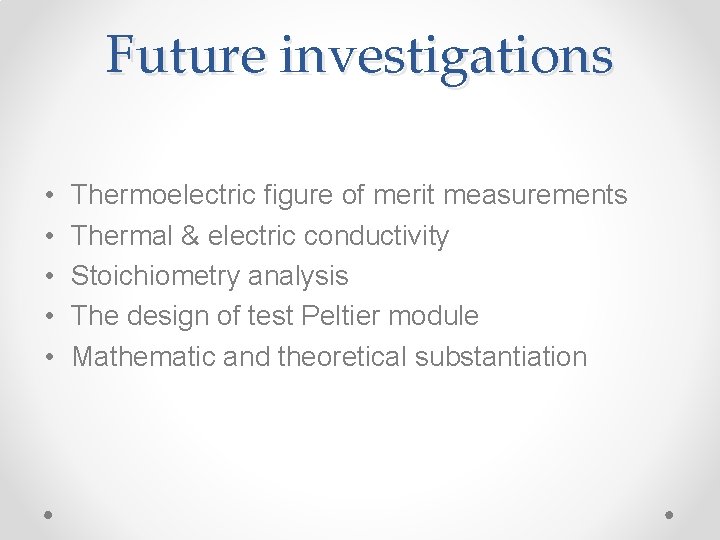 Future investigations • • • Thermoelectric figure of merit measurements Thermal & electric conductivity Future investigations • • • Thermoelectric figure of merit measurements Thermal & electric conductivity