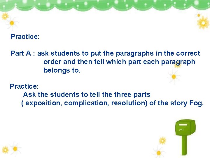 Practice: Part A : ask students to put the paragraphs in the correct order