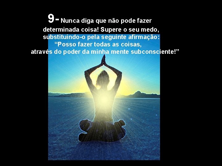 9 - Nunca diga que não pode fazer determinada coisa! Supere o seu medo,