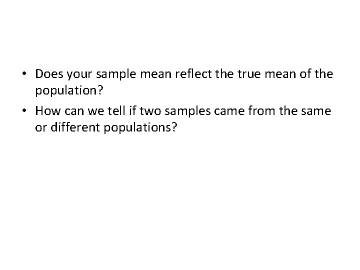  • Does your sample mean reflect the true mean of the population? •