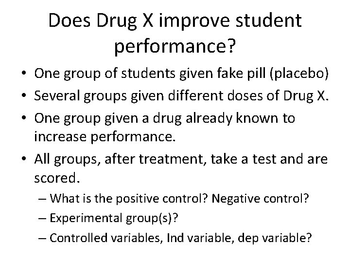 Does Drug X improve student performance? • One group of students given fake pill