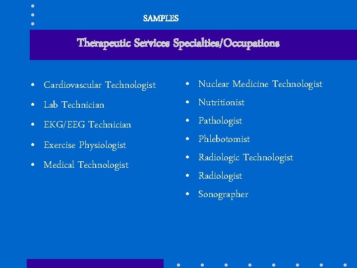 SAMPLES Therapeutic Services Specialties/Occupations • • • Cardiovascular Technologist Lab Technician EKG/EEG Technician Exercise
