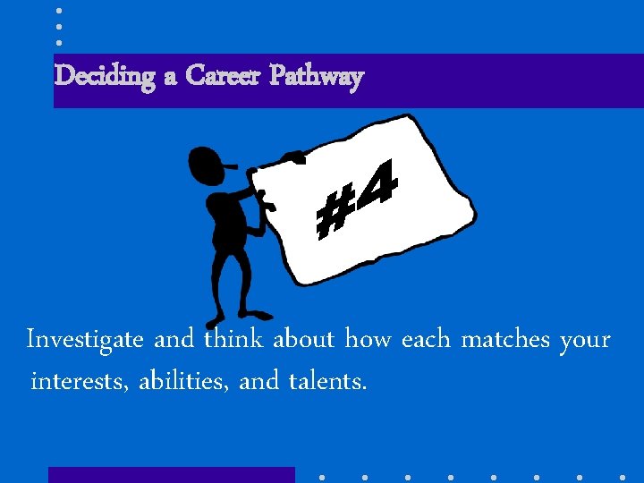 Deciding a Career Pathway Investigate and think about how each matches your interests, abilities,