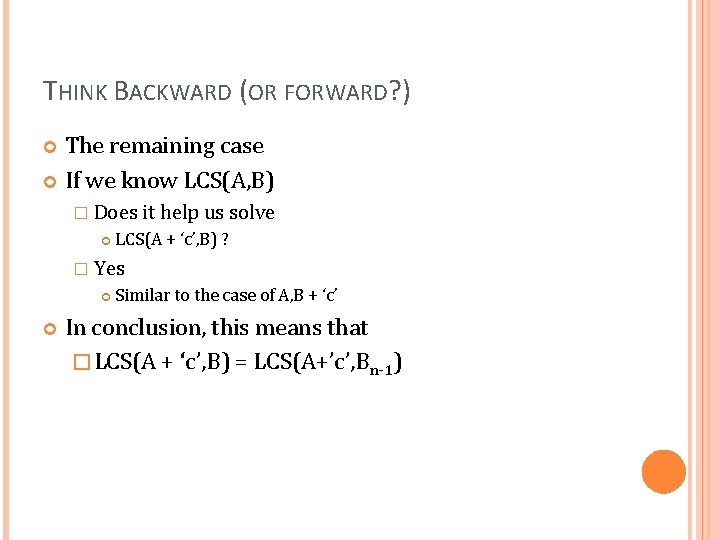 THINK BACKWARD (OR FORWARD? ) The remaining case If we know LCS(A, B) �