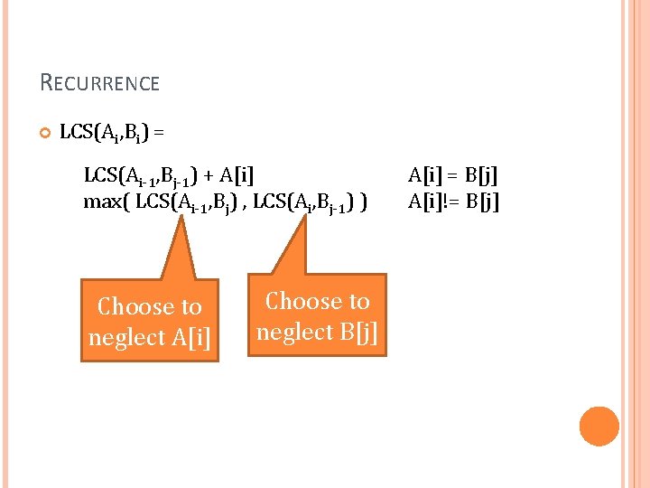 RECURRENCE LCS(Ai, Bi) = LCS(Ai-1, Bj-1) + A[i] max( LCS(Ai-1, Bj) , LCS(Ai, Bj-1)