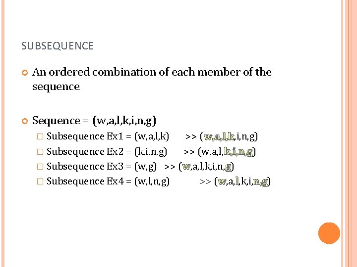 SUBSEQUENCE An ordered combination of each member of the sequence Sequence = (w, a,