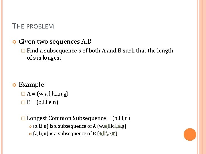 THE PROBLEM Given two sequences A, B � Find a subsequence s of both