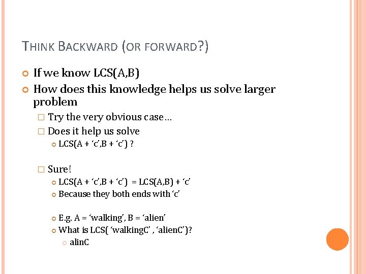 THINK BACKWARD (OR FORWARD? ) If we know LCS(A, B) How does this knowledge