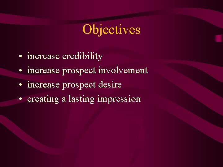 Objectives • • increase credibility increase prospect involvement increase prospect desire creating a lasting