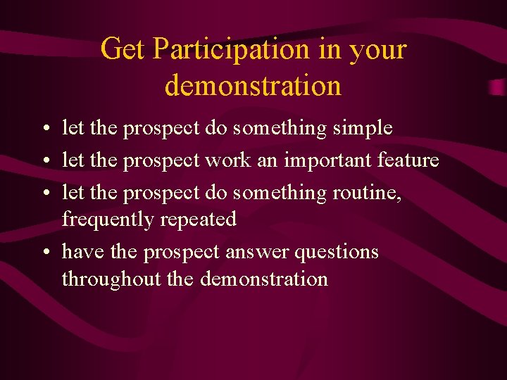 Get Participation in your demonstration • let the prospect do something simple • let