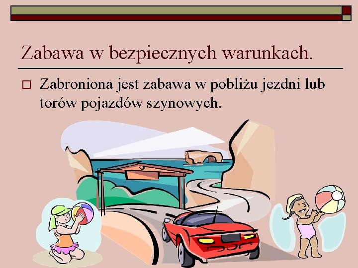 Zabawa w bezpiecznych warunkach. o Zabroniona jest zabawa w pobliżu jezdni lub torów pojazdów