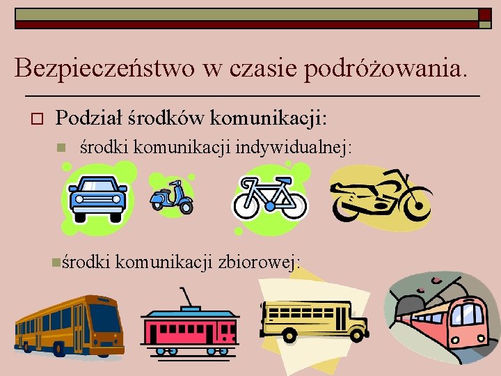 Bezpieczeństwo w czasie podróżowania. o Podział środków komunikacji: n środki komunikacji indywidualnej: nśrodki komunikacji