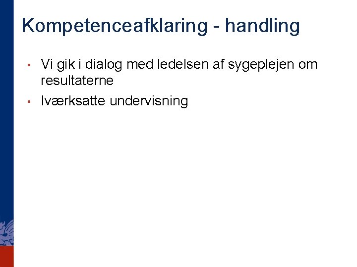 Kompetenceafklaring - handling • • Vi gik i dialog med ledelsen af sygeplejen om