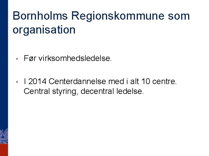 Bornholms Regionskommune som organisation • Før virksomhedsledelse. • I 2014 Centerdannelse med i alt