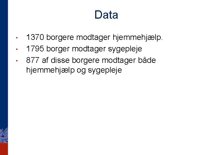 Data • • • 1370 borgere modtager hjemmehjælp. 1795 borger modtager sygepleje 877 af