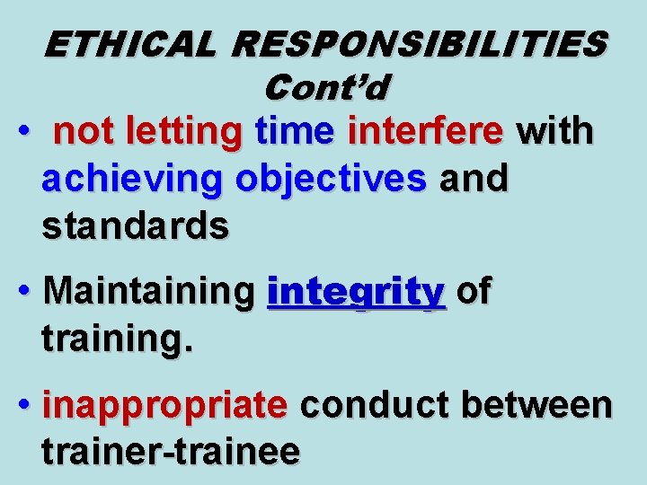 ETHICAL RESPONSIBILITIES Cont’d • not letting time interfere with achieving objectives and standards •