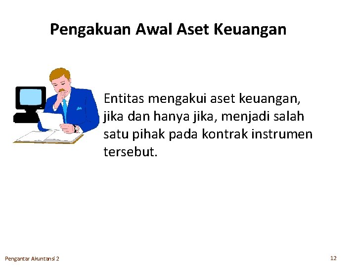 Pengakuan Awal Aset Keuangan Entitas mengakui aset keuangan, jika dan hanya jika, menjadi salah