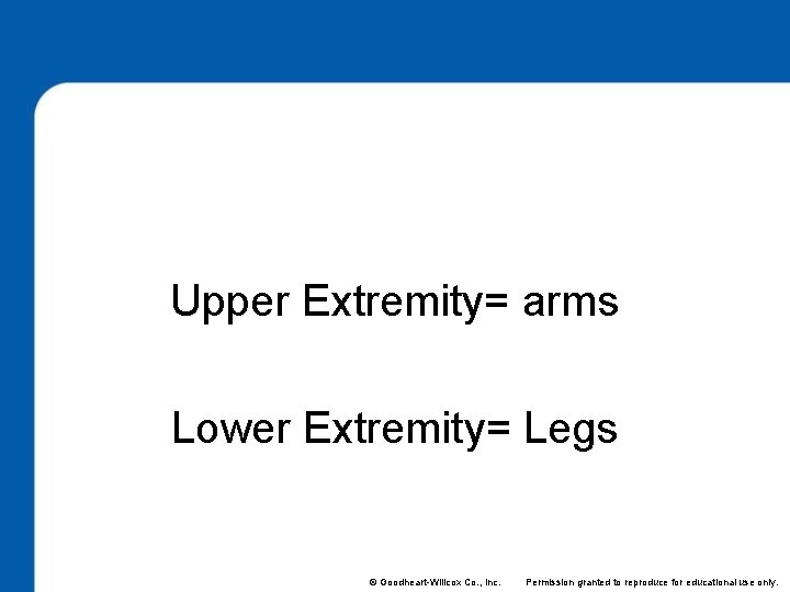 2 Divisions Upper Extremity= arms Lower Extremity= Legs © Goodheart-Willcox Co. , Inc. Permission
