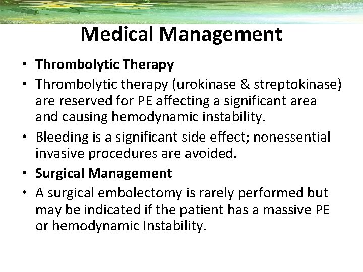 Medical Management • Thrombolytic Therapy • Thrombolytic therapy (urokinase & streptokinase) are reserved for