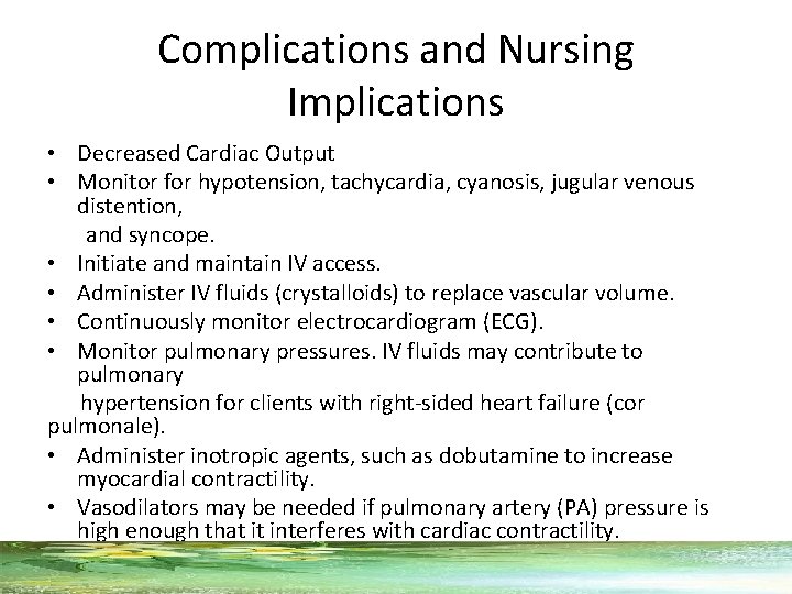 Complications and Nursing Implications • Decreased Cardiac Output • Monitor for hypotension, tachycardia, cyanosis,