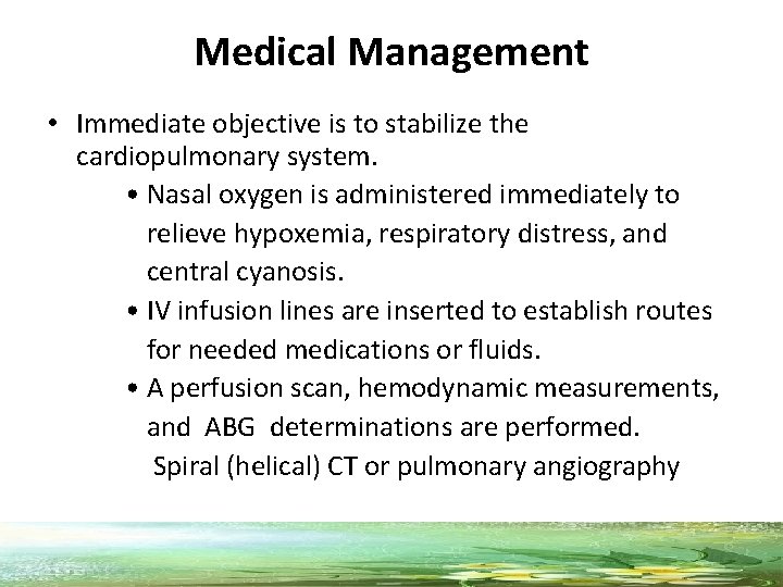 Medical Management • Immediate objective is to stabilize the cardiopulmonary system. • Nasal oxygen