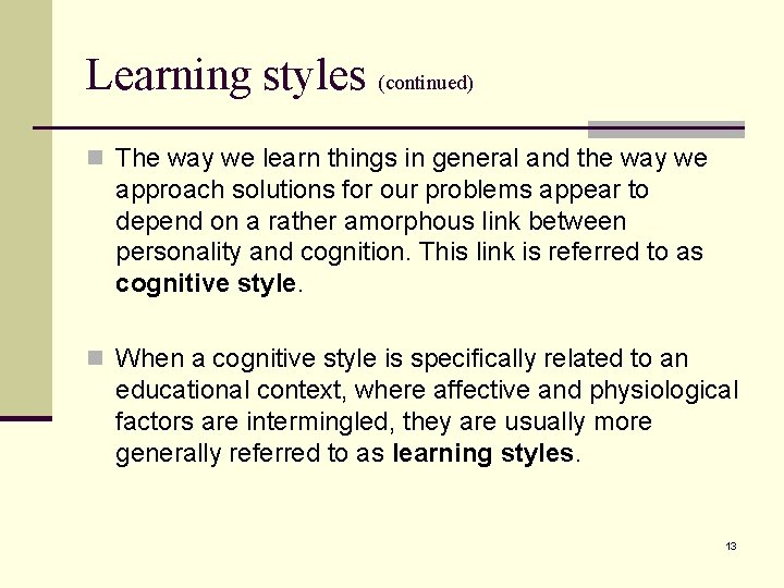 Learning styles (continued) n The way we learn things in general and the way