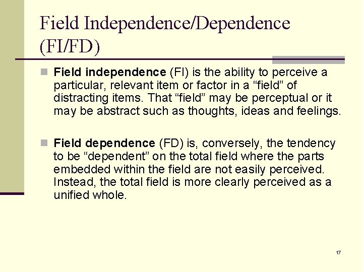 Field Independence/Dependence (FI/FD) n Field independence (FI) is the ability to perceive a particular,