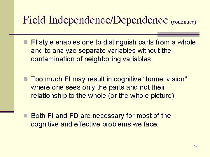 Field Independence/Dependence (continued) n FI style enables one to distinguish parts from a whole