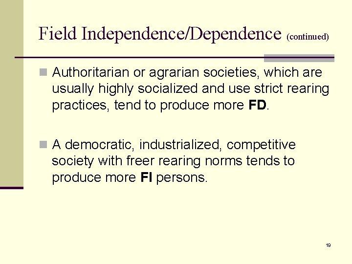 Field Independence/Dependence (continued) n Authoritarian or agrarian societies, which are usually highly socialized and