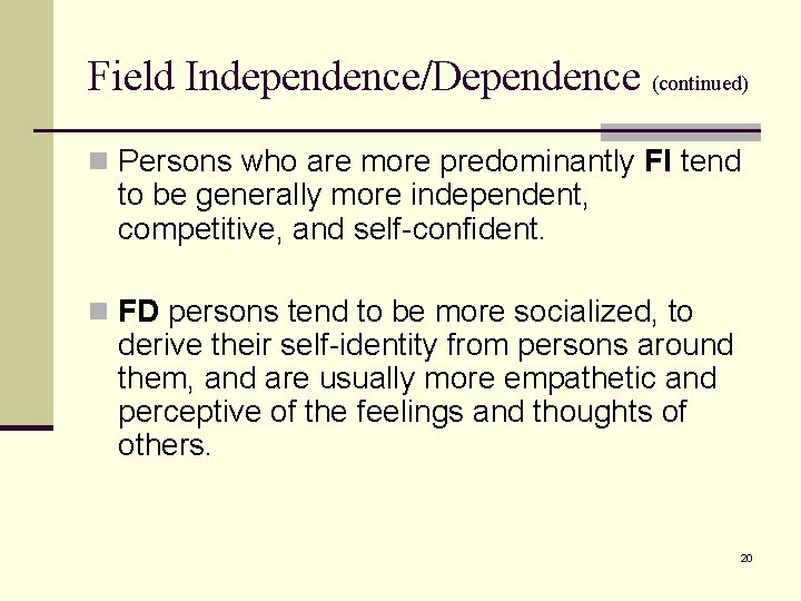 Field Independence/Dependence (continued) n Persons who are more predominantly FI tend to be generally