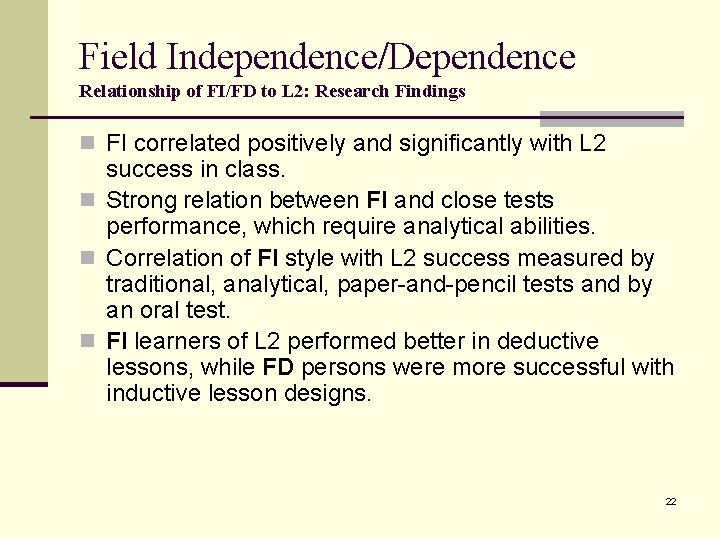 Field Independence/Dependence Relationship of FI/FD to L 2: Research Findings n FI correlated positively
