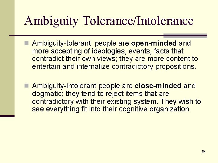 Ambiguity Tolerance/Intolerance n Ambiguity-tolerant people are open-minded and more accepting of ideologies, events, facts