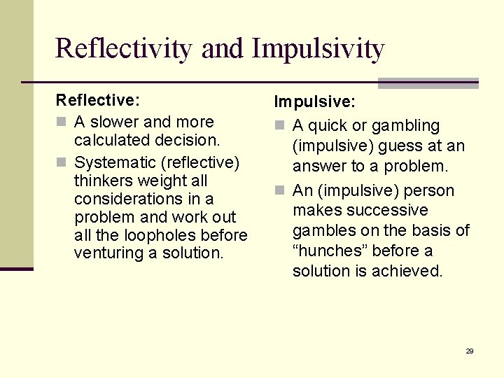 Reflectivity and Impulsivity Reflective: n A slower and more calculated decision. n Systematic (reflective)