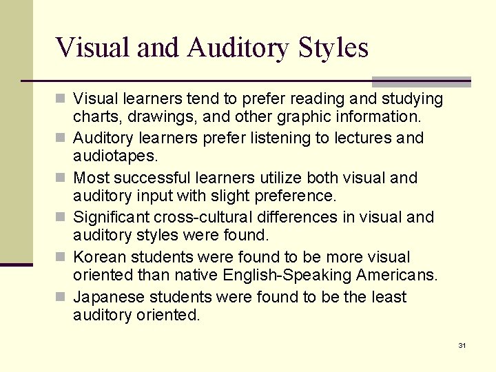 Visual and Auditory Styles n Visual learners tend to prefer reading and studying n